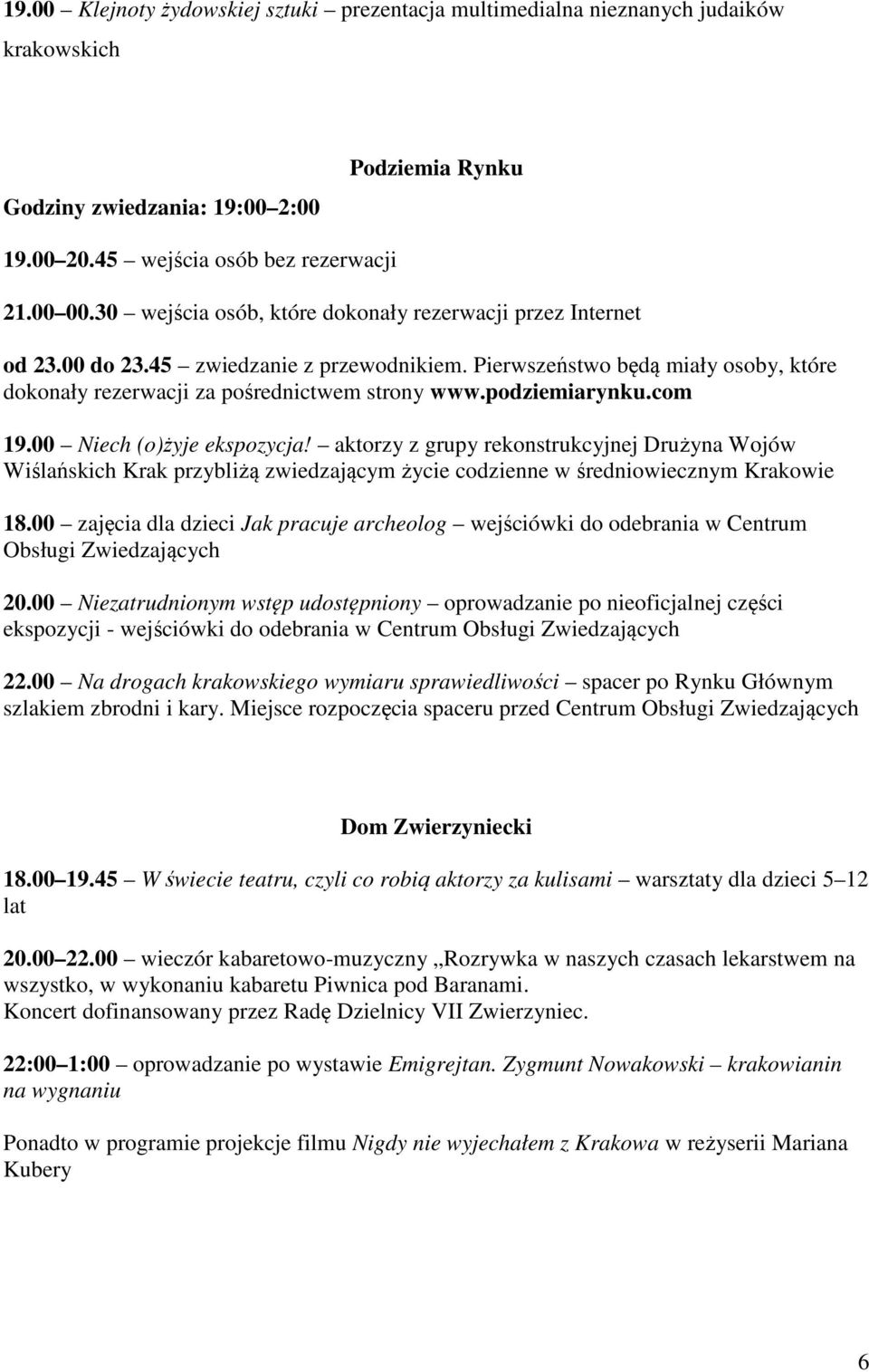 podziemiarynku.com 19.00 Niech (o)żyje ekspozycja! aktorzy z grupy rekonstrukcyjnej Drużyna Wojów Wiślańskich Krak przybliżą zwiedzającym życie codzienne w średniowiecznym Krakowie 18.