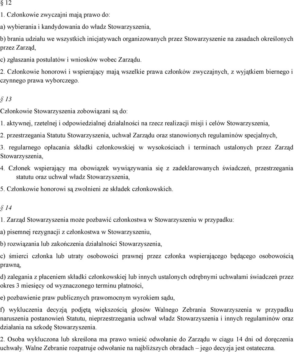 Członkowie honorowi i wspierający mają wszelkie prawa członków zwyczajnych, z wyjątkiem biernego i czynnego prawa wyborczego. 13 Członkowie Stowarzyszenia zobowiązani są do: 1.