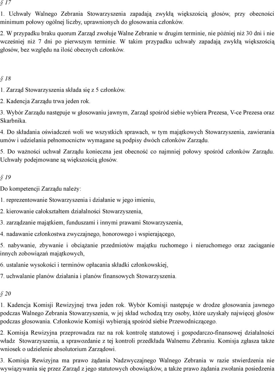 W takim przypadku uchwały zapadają zwykłą większością głosów, bez względu na ilość obecnych członków. 18 1. Zarząd Stowarzyszenia składa się z 5 członków. 2. Kadencja Zarządu trwa jeden rok. 3.