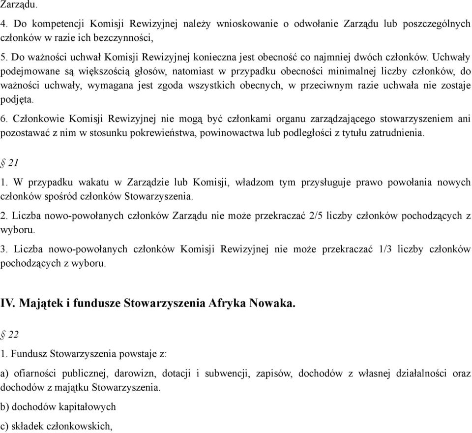 Uchwały podejmowane są większością głosów, natomiast w przypadku obecności minimalnej liczby członków, do ważności uchwały, wymagana jest zgoda wszystkich obecnych, w przeciwnym razie uchwała nie