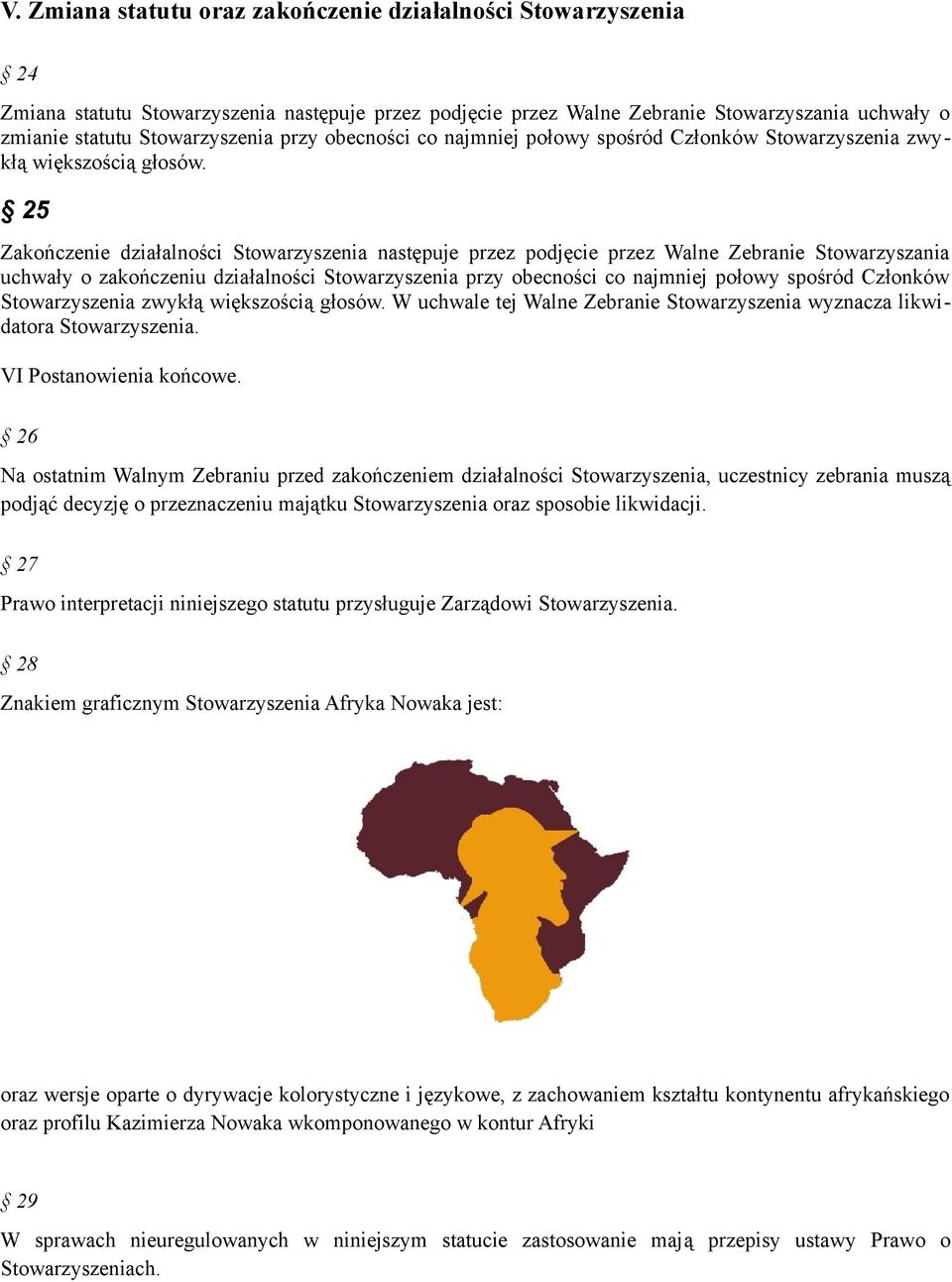 25 Zakończenie działalności Stowarzyszenia następuje przez podjęcie przez Walne Zebranie Stowarzyszania uchwały o zakończeniu działalności Stowarzyszenia  W uchwale tej Walne Zebranie Stowarzyszenia