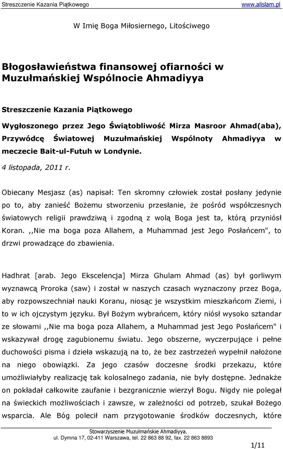 Obiecany Mesjasz (as) napisał: Ten skromny człowiek został posłany jedynie po to, aby zanieść BoŜemu stworzeniu przesłanie, Ŝe pośród współczesnych światowych religii prawdziwą i zgodną z wolą Boga