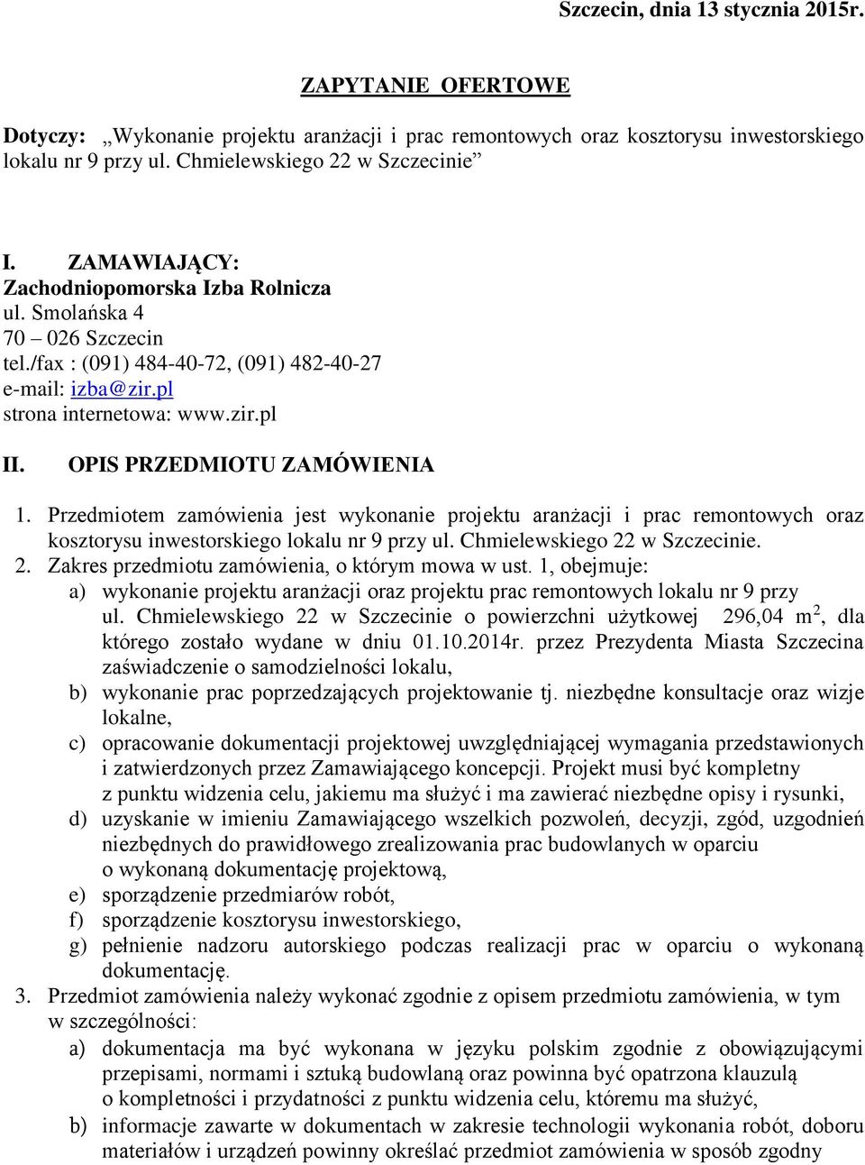 OPIS PRZEDMIOTU ZAMÓWIENIA 1. Przedmiotem zamówienia jest wykonanie projektu aranżacji i prac remontowych oraz kosztorysu inwestorskiego lokalu nr 9 przy ul. Chmielewskiego 22