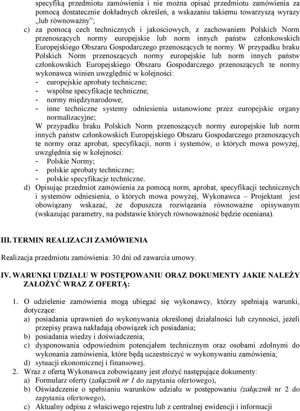 W przypadku braku Polskich Norm przenoszących normy europejskie lub norm innych państw członkowskich Europejskiego Obszaru Gospodarczego przenoszących te normy wykonawca winien uwzględnić w