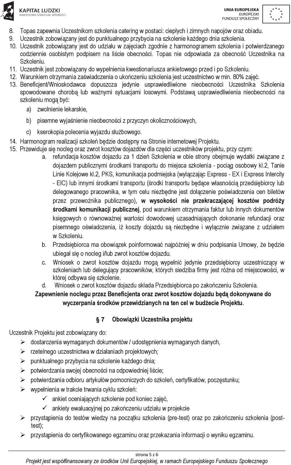 Topas nie odpowiada za obecność Uczestnika na Szkoleniu. 11. Uczestnik jest zobowiązany do wypełnienia kwestionariusza ankietowego przed i po Szkoleniu. 12.