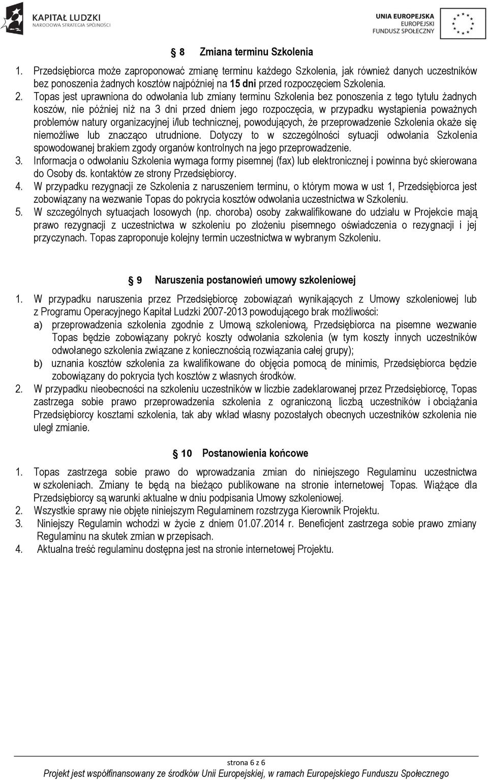 Topas jest uprawniona do odwołania lub zmiany terminu Szkolenia bez ponoszenia z tego tytułu żadnych koszów, nie później niż na 3 dni przed dniem jego rozpoczęcia, w przypadku wystąpienia poważnych