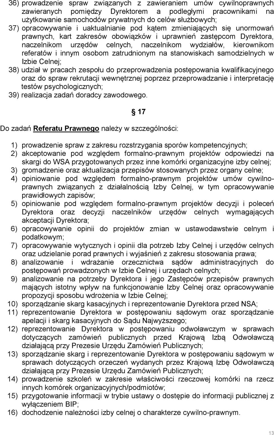 referatów i innym osobom zatrudnionym na stanowiskach samodzielnych w Izbie Celnej; 38) udział w pracach zespołu do przeprowadzenia postępowania kwalifikacyjnego oraz do spraw rekrutacji wewnętrznej