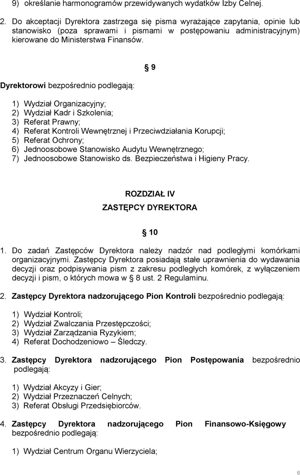 Dyrektorowi bezpośrednio podlegają: 1) Wydział Organizacyjny; 2) Wydział Kadr i Szkolenia; 3) Referat Prawny; 4) Referat Kontroli Wewnętrznej i Przeciwdziałania Korupcji; 5) Referat Ochrony; 6)