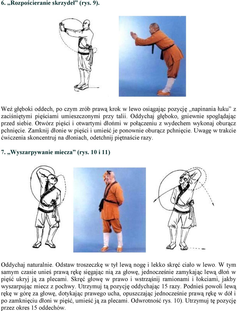 Uwagę w trakcie ćwiczenia skoncentruj na dłoniach, odetchnij piętnaście razy. 7. Wyszarpywanie miecza (rys. 10 i 11) Oddychaj naturalnie. Odstaw troszeczkę w tył lewą nogę i lekko skręć ciało w lewo.