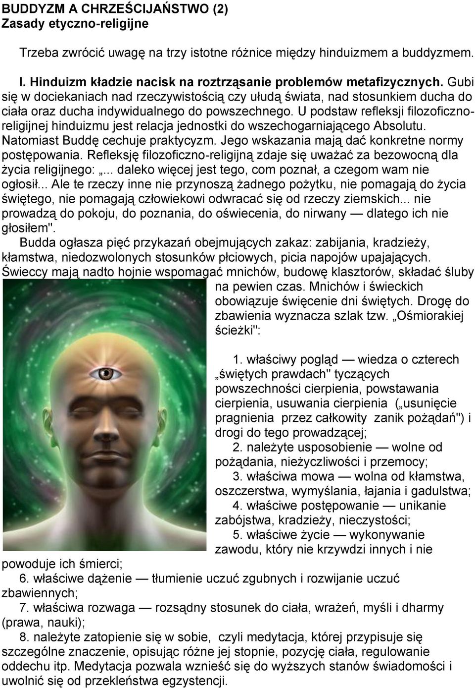 U podstaw refleksji filozoficznoreligijnej hinduizmu jest relacja jednostki do wszechogarniającego Absolutu. Natomiast Buddę cechuje praktycyzm. Jego wskazania mają dać konkretne normy postępowania.