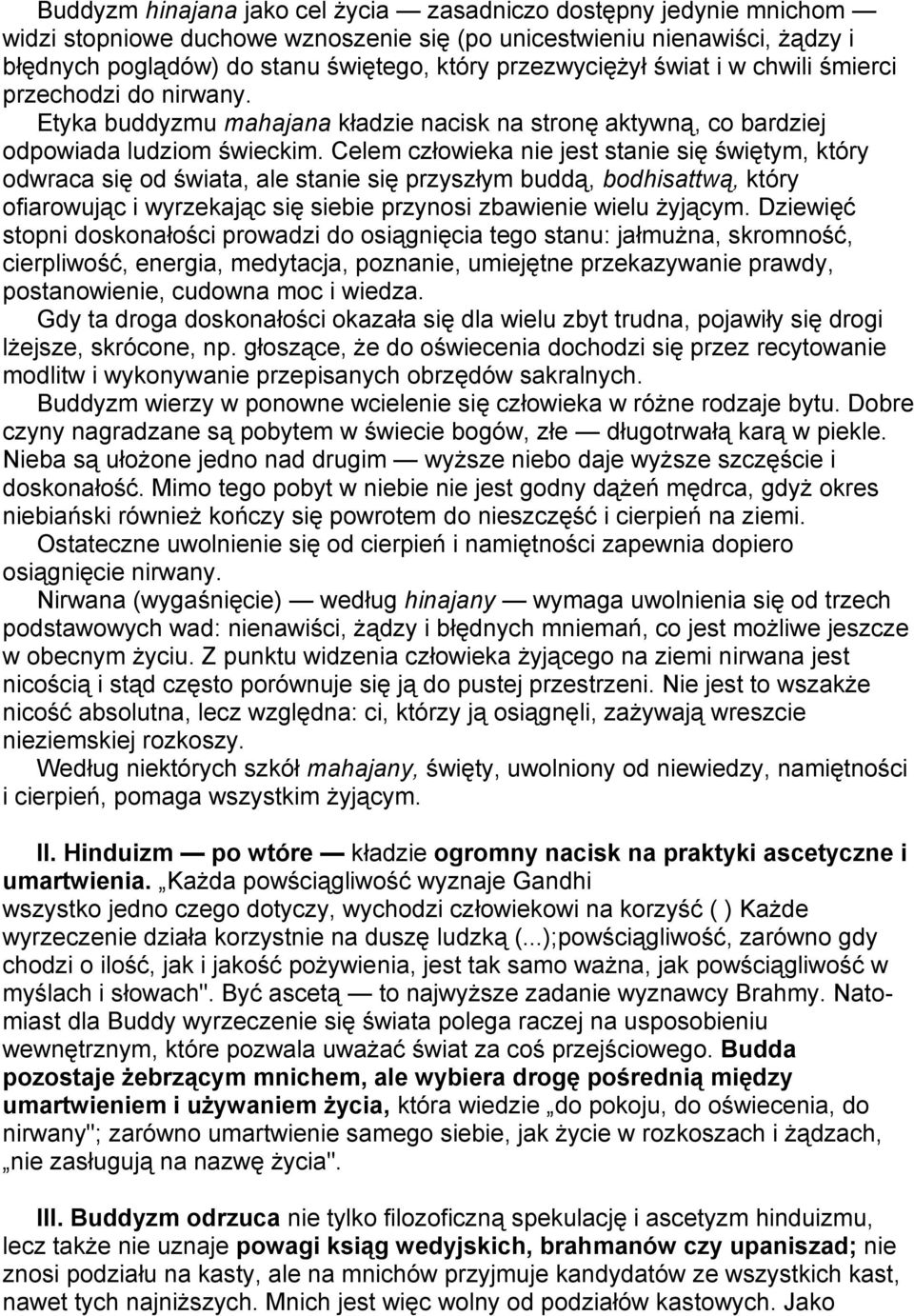 Celem człowieka nie jest stanie się świętym, który odwraca się od świata, ale stanie się przyszłym buddą, bodhisattwą, który ofiarowując i wyrzekając się siebie przynosi zbawienie wielu żyjącym.