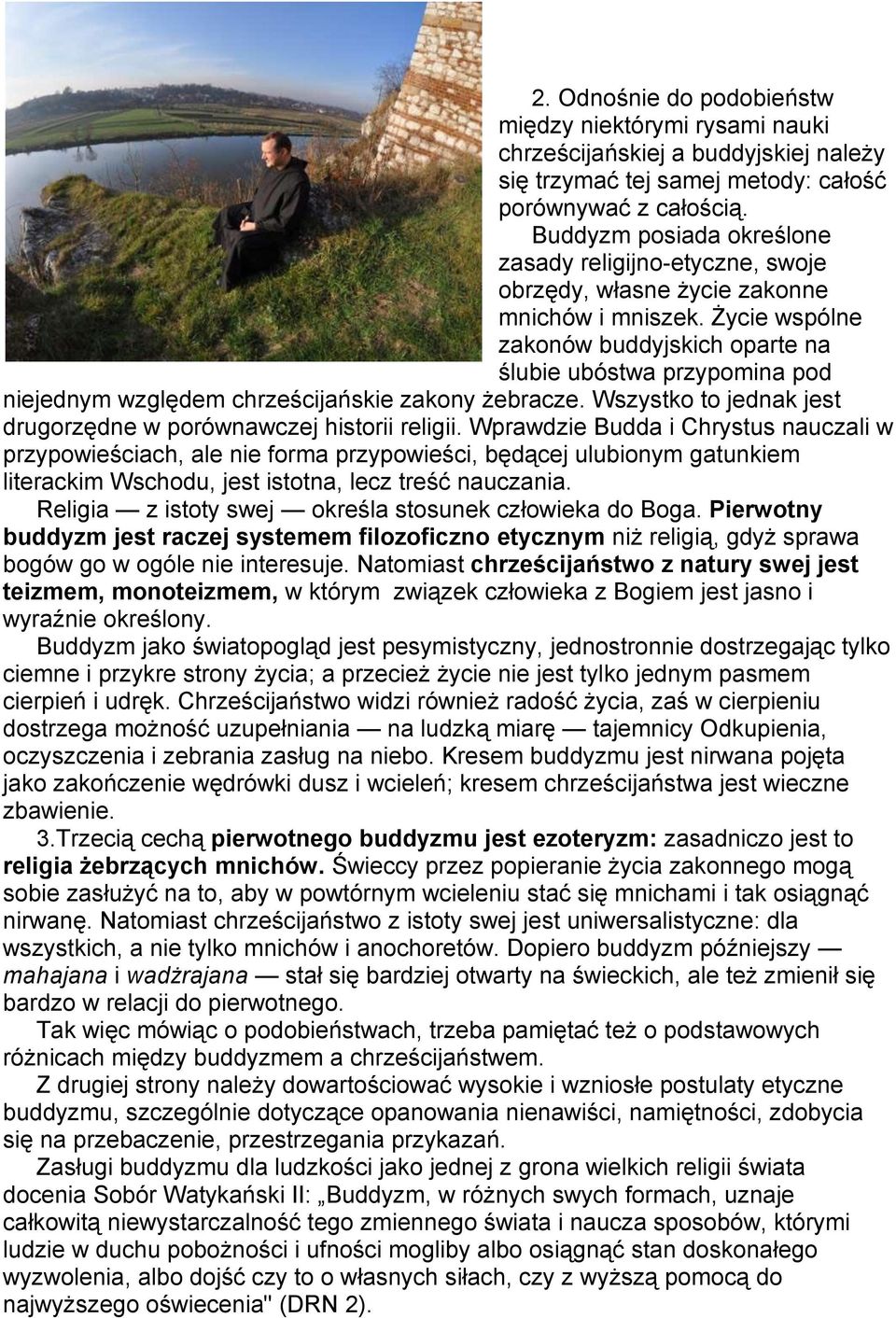 Życie wspólne zakonów buddyjskich oparte na ślubie ubóstwa przypomina pod niejednym względem chrześcijańskie zakony żebracze. Wszystko to jednak jest drugorzędne w porównawczej historii religii.