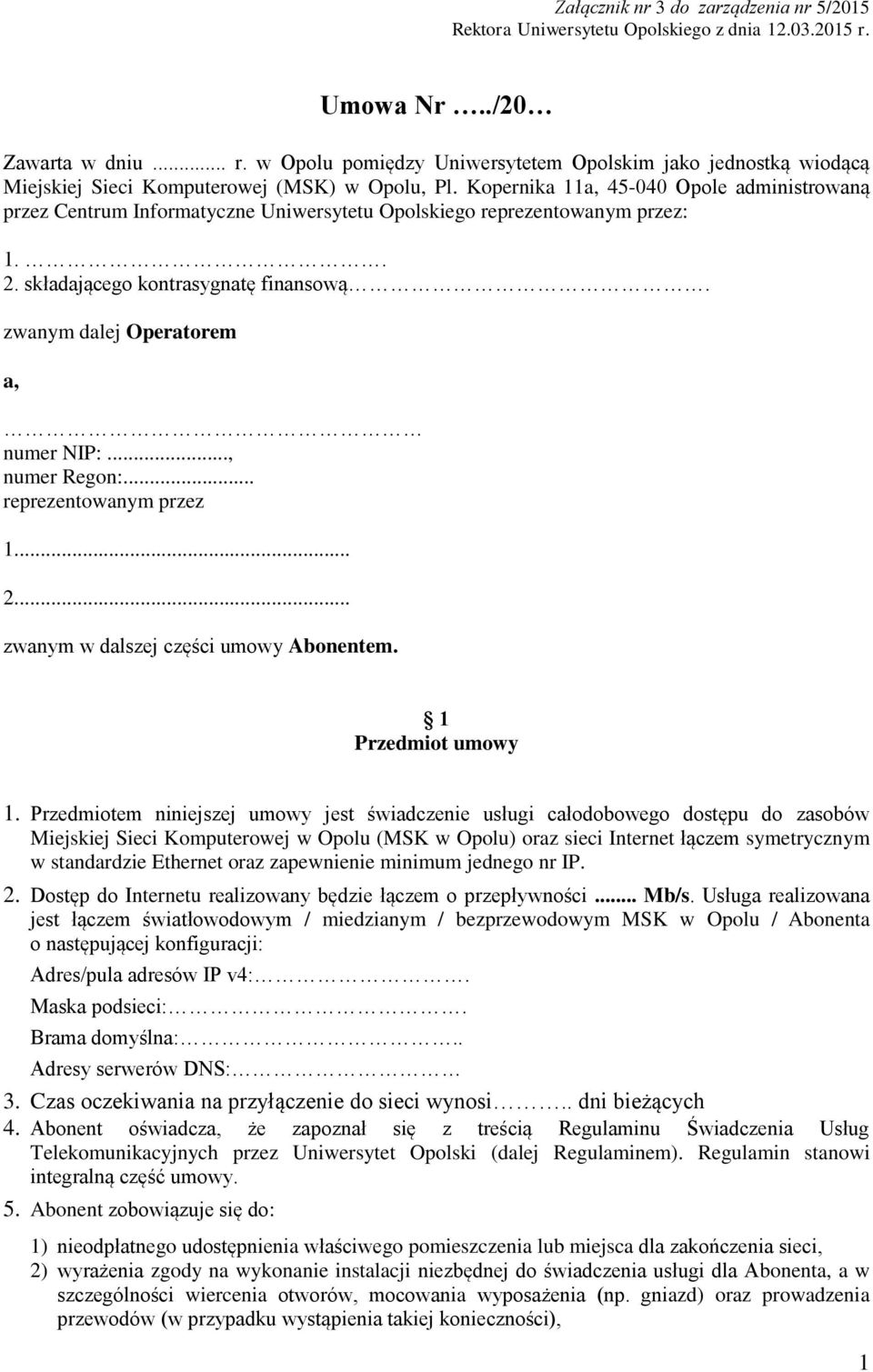 Kopernika 11a, 45-040 Opole administrowaną przez Centrum Informatyczne Uniwersytetu Opolskiego reprezentowanym przez: 1.. 2. składającego kontrasygnatę finansową.