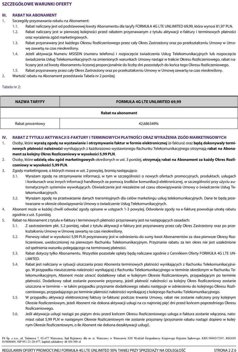 Rabat przyznawany jest każdego Okresu Rozliczeniowego przez cały Okres Zastrzeżony oraz po przekształceniu Umowy w Umowę zawartą na czas nieokreślony. 1.4.