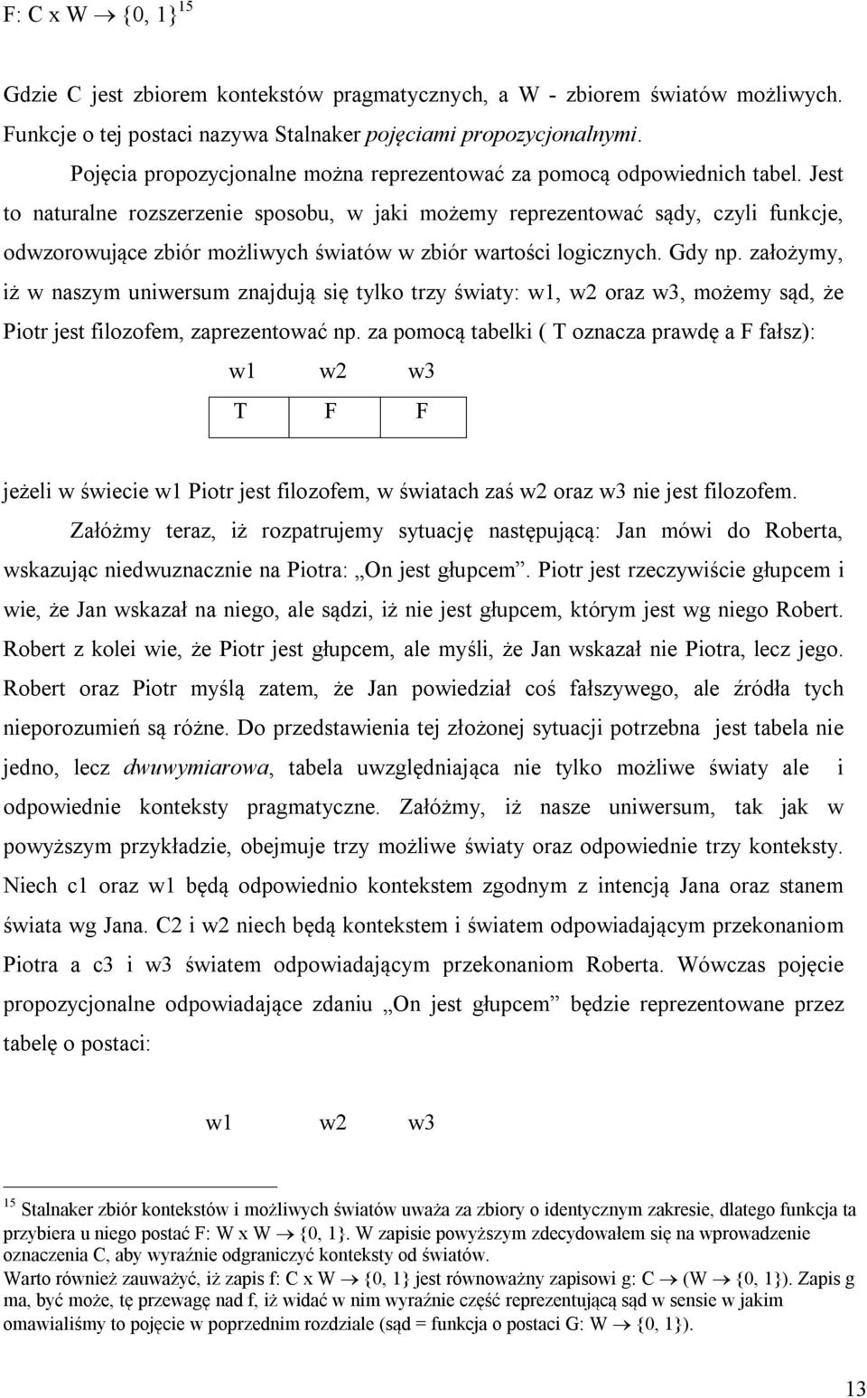 Jest to naturalne rozszerzenie sposobu, w jaki możemy reprezentować sądy, czyli funkcje, odwzorowujące zbiór możliwych światów w zbiór wartości logicznych. Gdy np.
