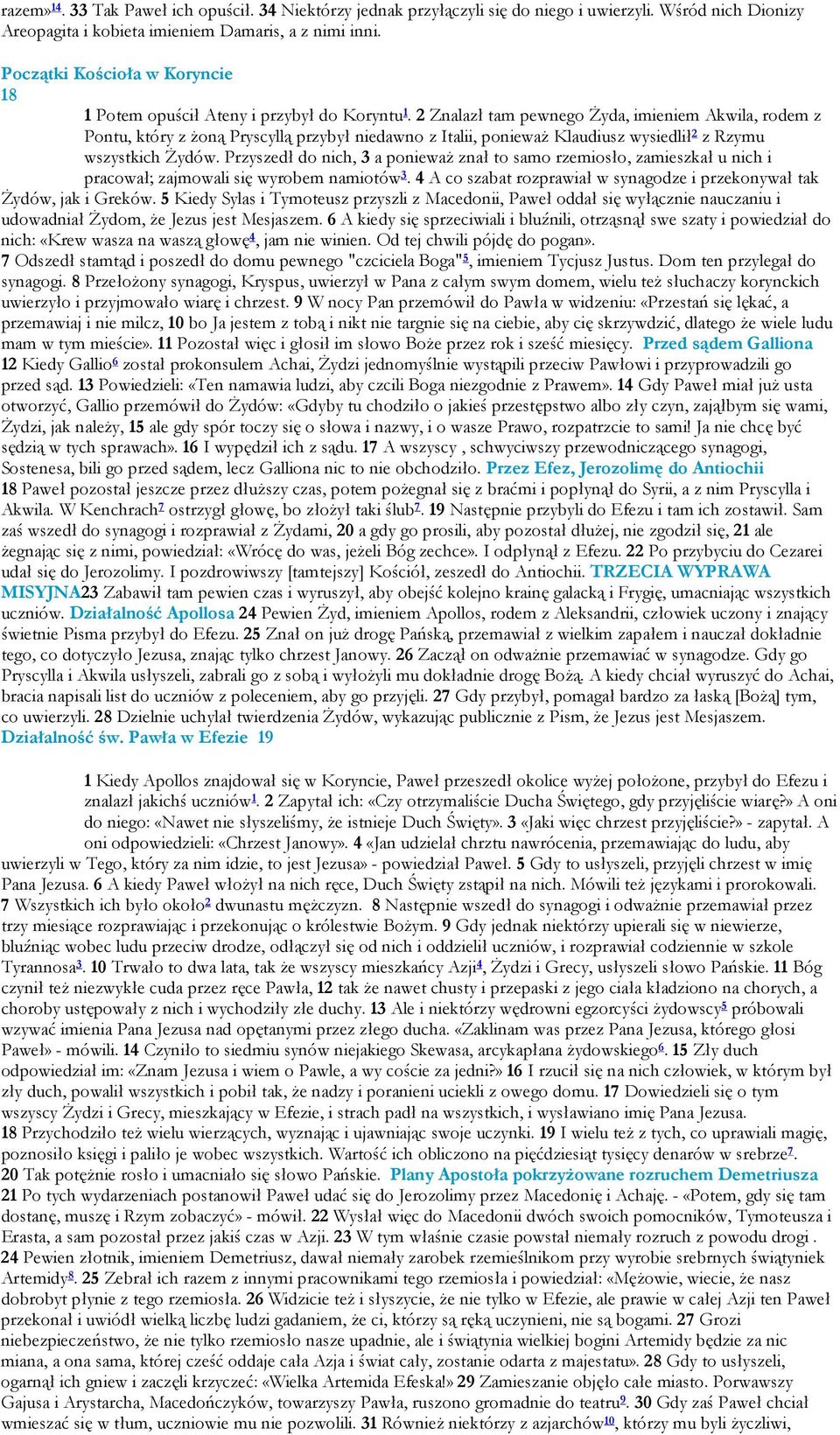 2 Znalazł tam pewnego Żyda, imieniem Akwila, rodem z Pontu, który z żoną Pryscyllą przybył niedawno z Italii, ponieważ Klaudiusz wysiedlił 2 z Rzymu wszystkich Żydów.