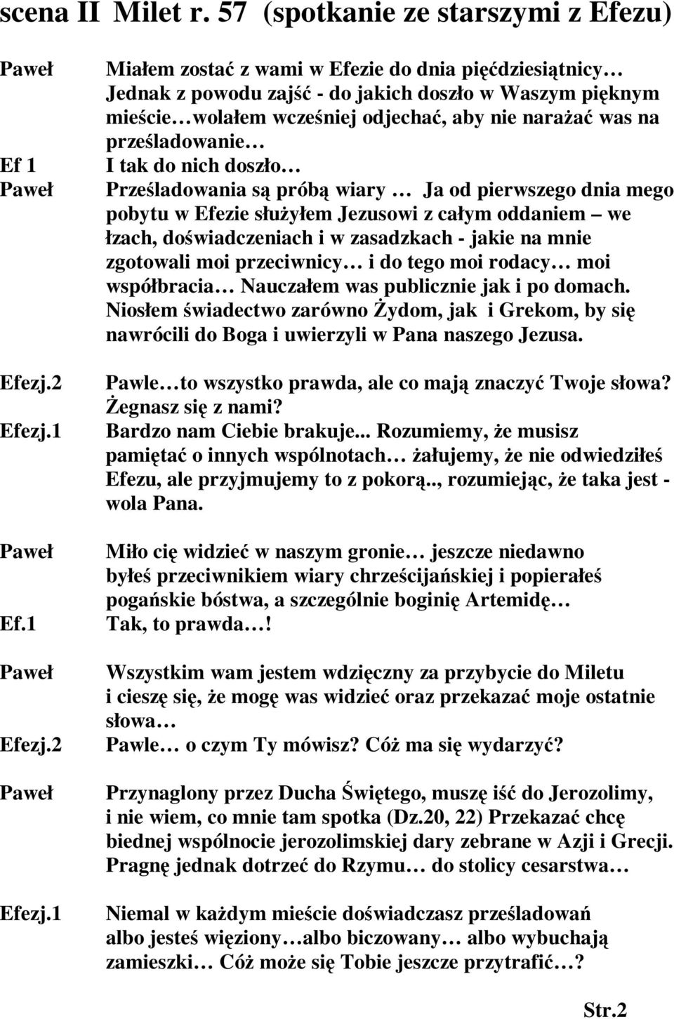 1 Miałem zostać z wami w Efezie do dnia pięćdziesiątnicy Jednak z powodu zajść - do jakich doszło w Waszym pięknym mieście wolałem wcześniej odjechać, aby nie narażać was na prześladowanie I tak do