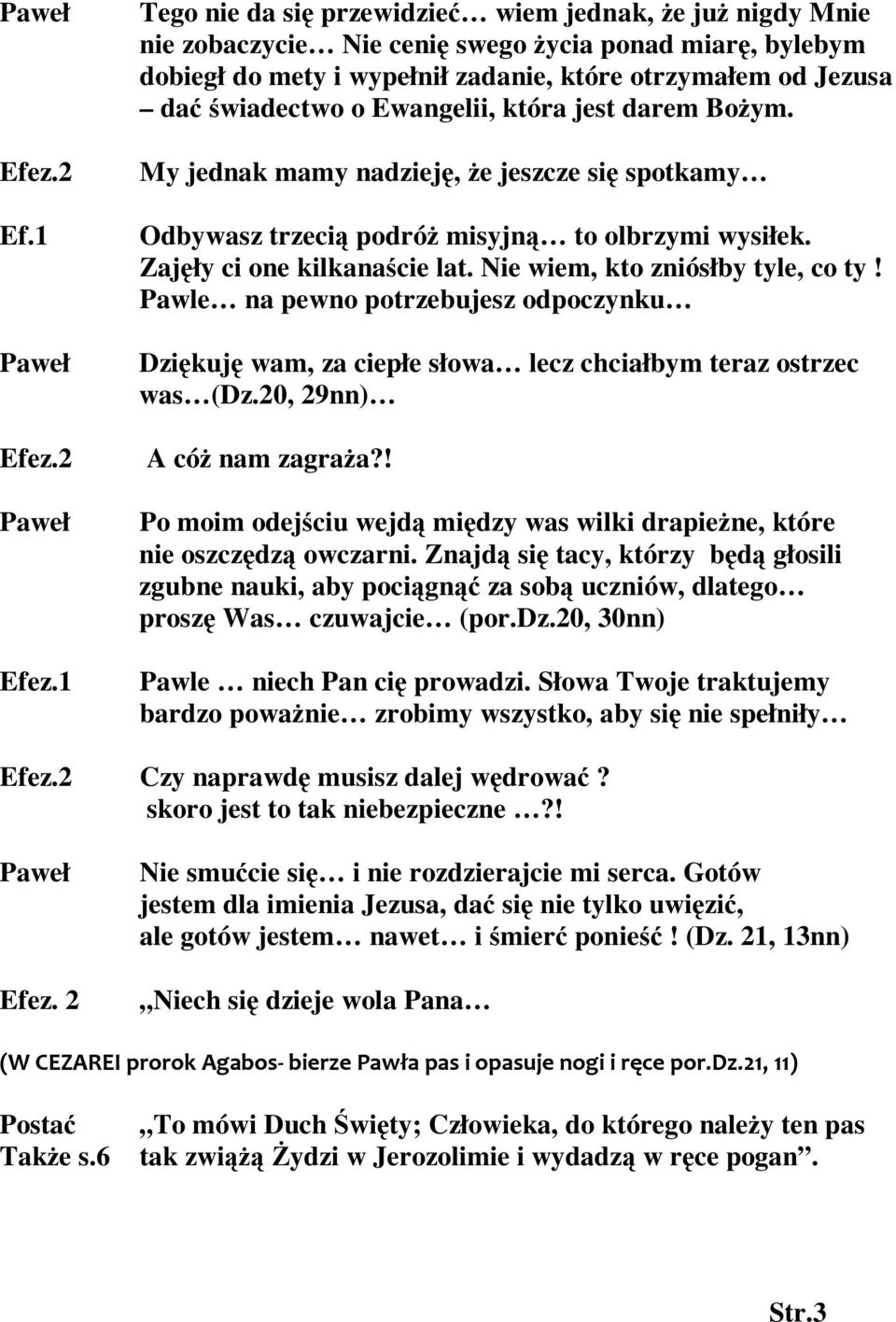 1 Tego nie da się przewidzieć wiem jednak, że już nigdy Mnie nie zobaczycie Nie cenię swego życia ponad miarę, bylebym dobiegł do mety i wypełnił zadanie, które otrzymałem od Jezusa dać świadectwo o