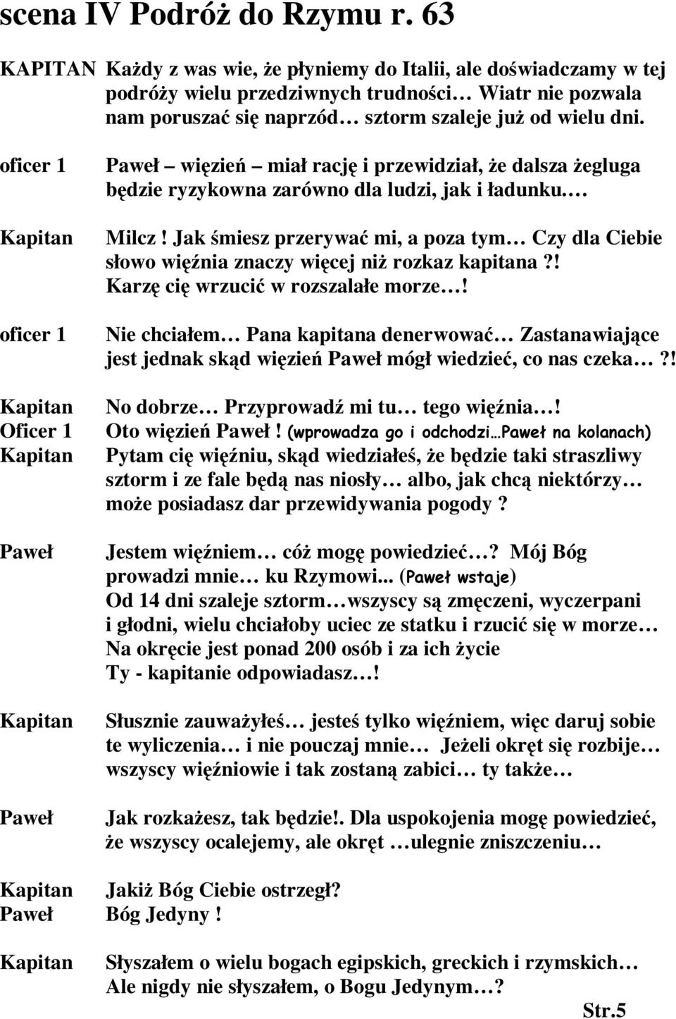 oficer 1 oficer 1 Oficer 1 więzień miał rację i przewidział, że dalsza żegluga będzie ryzykowna zarówno dla ludzi, jak i ładunku. Milcz!