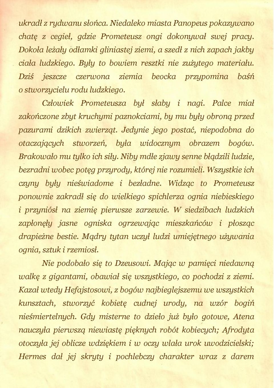 Dziś jeszcze czerwona ziemia beocka przypomina baśń o stworzycielu rodu ludzkiego. Człowiek Prometeusza był słaby i nagi.