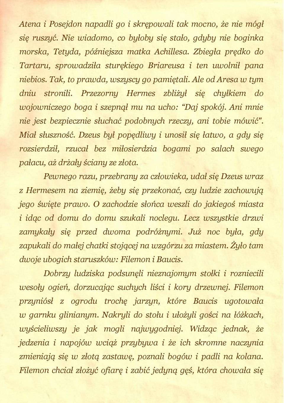 Przezorny Hermes zbliżył się chyłkiem do wojowniczego boga i szepnął mu na ucho: Daj spokój. Ani mnie nie jest bezpiecznie słuchać podobnych rzeczy, ani tobie mówić". Miał słuszność.