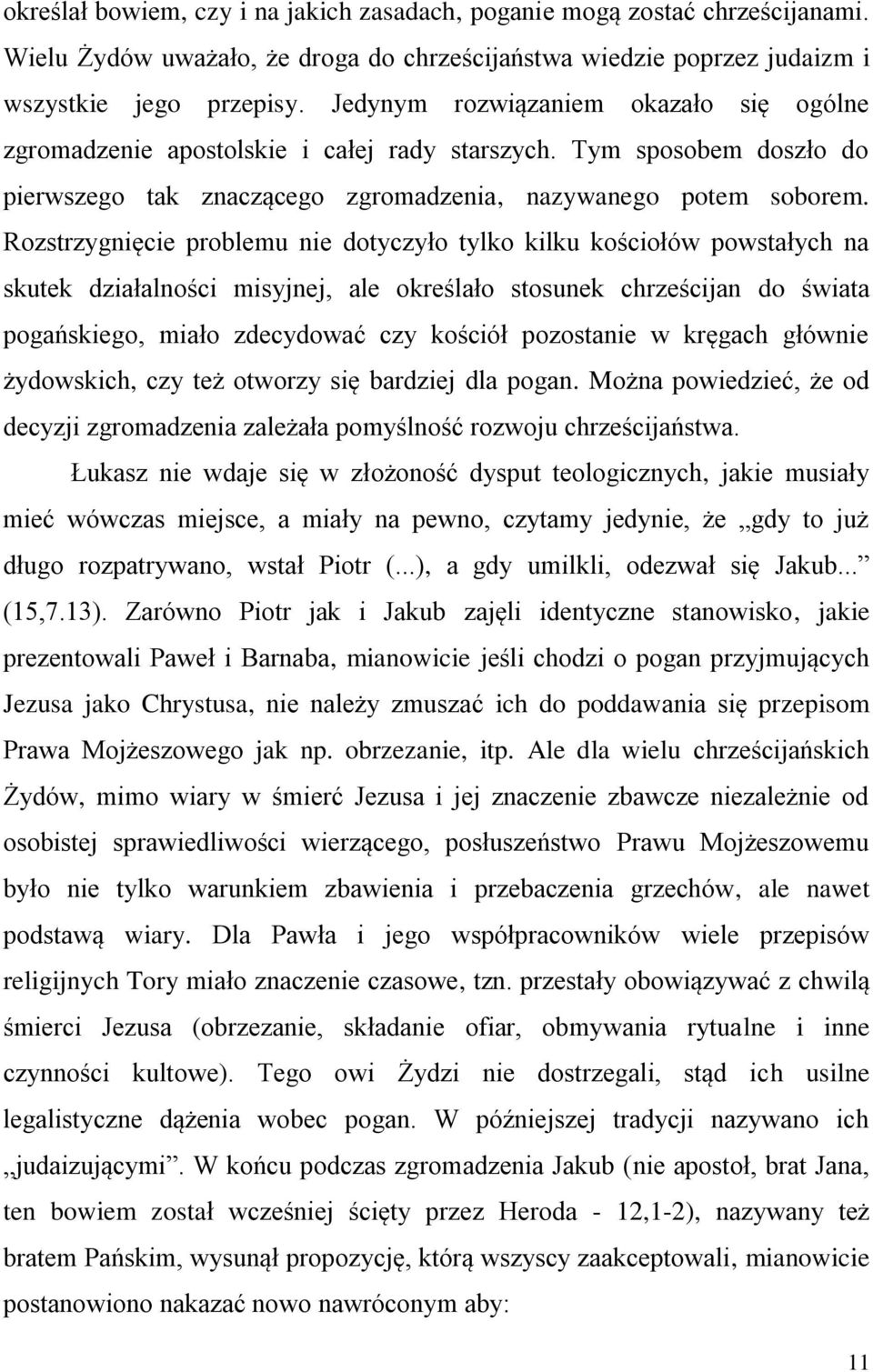 Rozstrzygnięcie problemu nie dotyczyło tylko kilku kościołów powstałych na skutek działalności misyjnej, ale określało stosunek chrześcijan do świata pogańskiego, miało zdecydować czy kościół