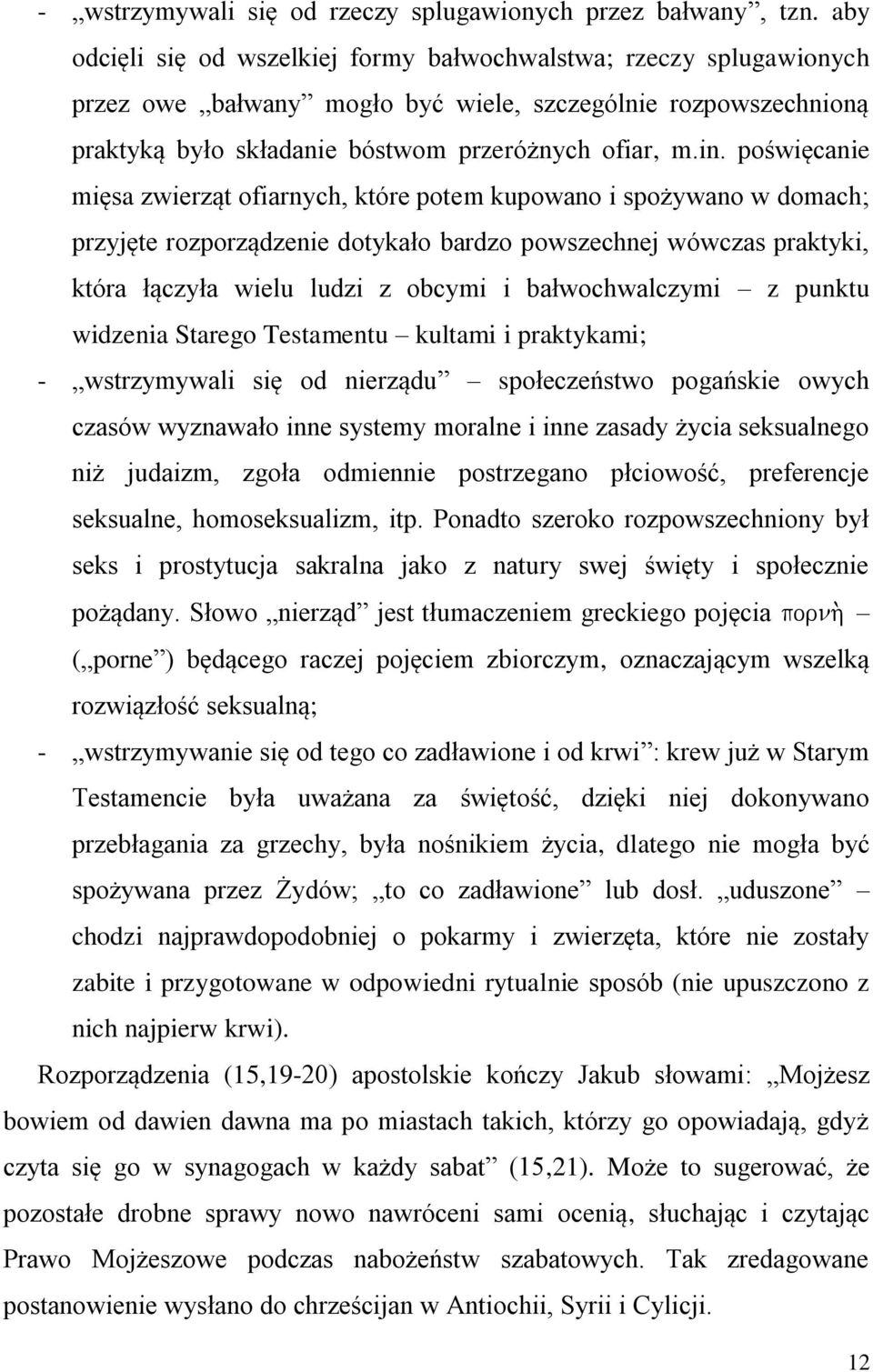 poświęcanie mięsa zwierząt ofiarnych, które potem kupowano i spożywano w domach; przyjęte rozporządzenie dotykało bardzo powszechnej wówczas praktyki, która łączyła wielu ludzi z obcymi i