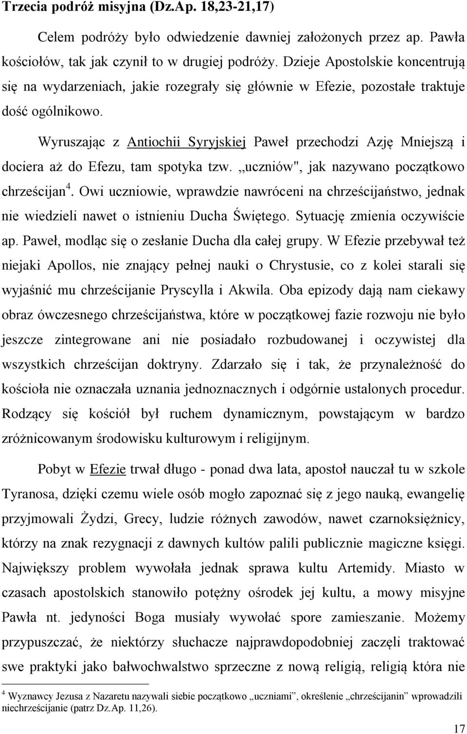 Wyruszając z Antiochii Syryjskiej Paweł przechodzi Azję Mniejszą i dociera aż do Efezu, tam spotyka tzw. uczniów", jak nazywano początkowo chrześcijan 4.