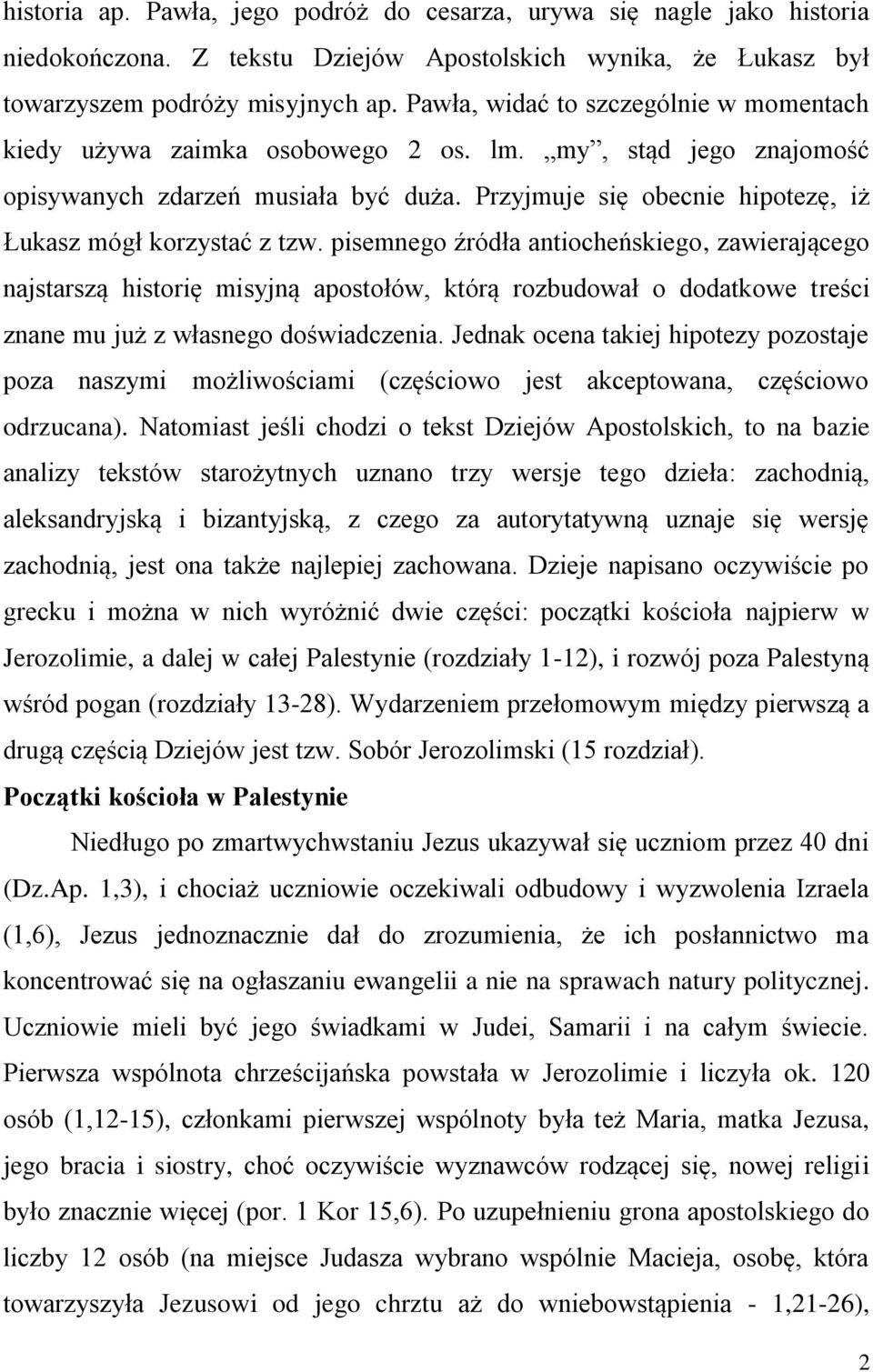 Przyjmuje się obecnie hipotezę, iż Łukasz mógł korzystać z tzw.