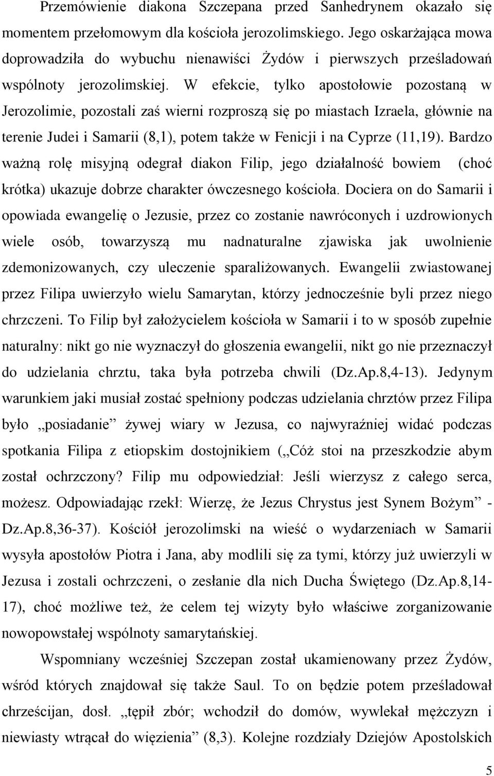 W efekcie, tylko apostołowie pozostaną w Jerozolimie, pozostali zaś wierni rozproszą się po miastach Izraela, głównie na terenie Judei i Samarii (8,1), potem także w Fenicji i na Cyprze (11,19).