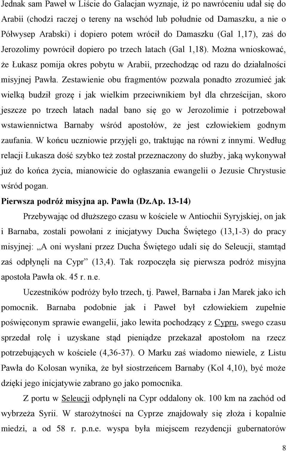 Zestawienie obu fragmentów pozwala ponadto zrozumieć jak wielką budził grozę i jak wielkim przeciwnikiem był dla chrześcijan, skoro jeszcze po trzech latach nadal bano się go w Jerozolimie i