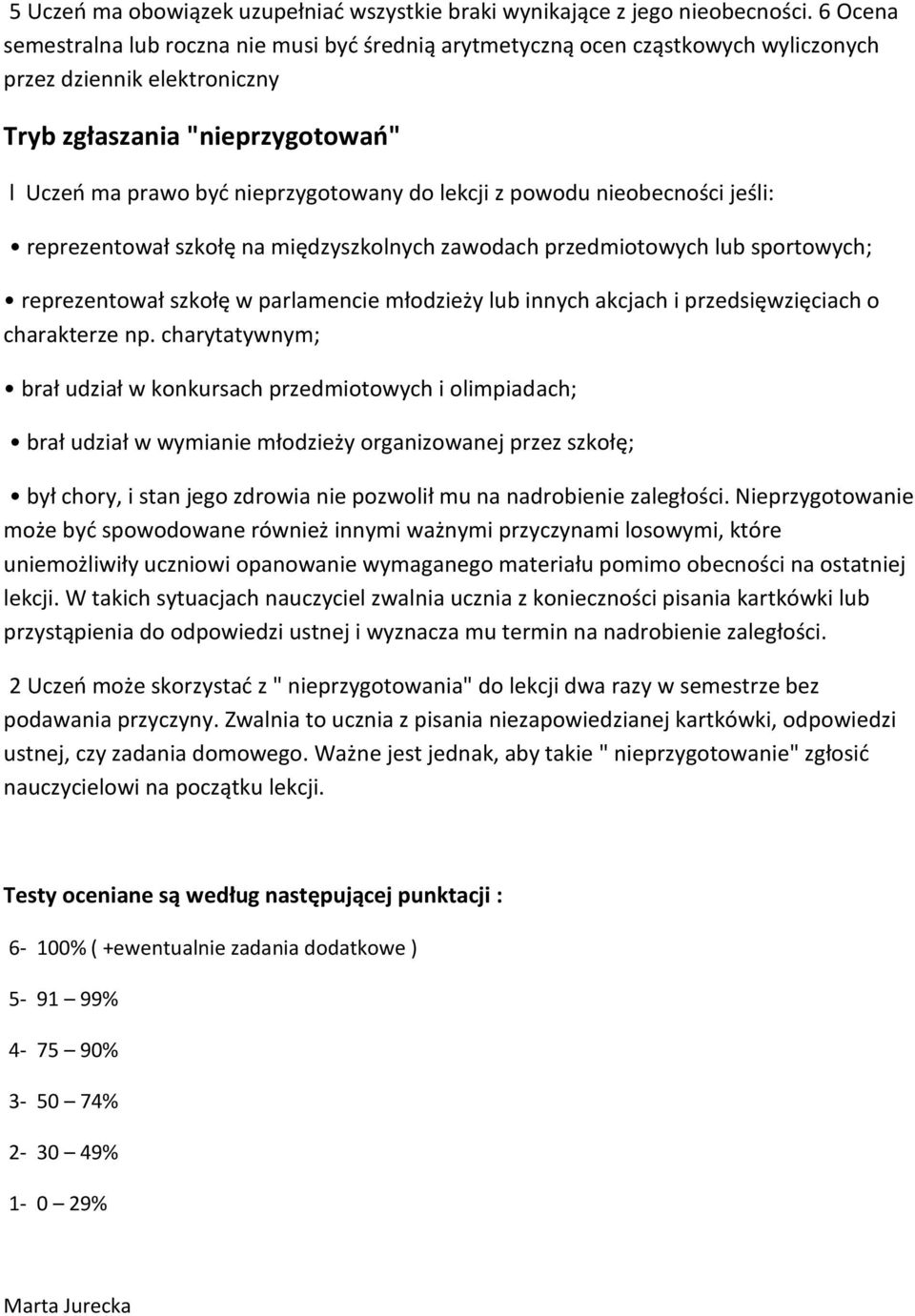 lekcji z powodu nieobecności jeśli: reprezentował szkołę na międzyszkolnych zawodach przedmiotowych lub sportowych; reprezentował szkołę w parlamencie młodzieży lub innych akcjach i przedsięwzięciach