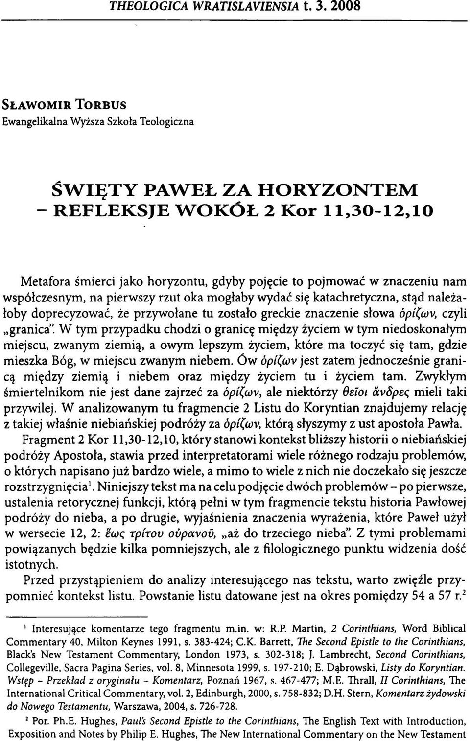 pojęcie to pojmować w znaczeniu nam współczesnym, na pierwszy rzut oka mogłaby wydać się katachretyczna, stąd należałoby doprecyzować, że przywołane tu zostało greckie znaczenie słowa όρίζων, czyli.