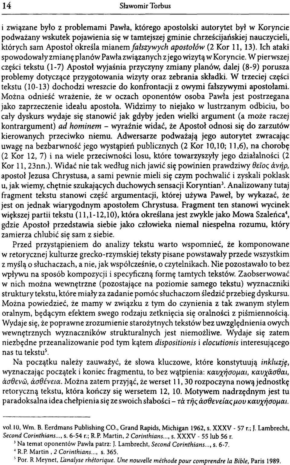 W pierwszej części tekstu (1 7 ( Apostoł wyjaśnia przyczyny zmiany planów, dalej (8 9 ( porusza problemy dotyczące przygotowania wizyty oraz zebrania składki.