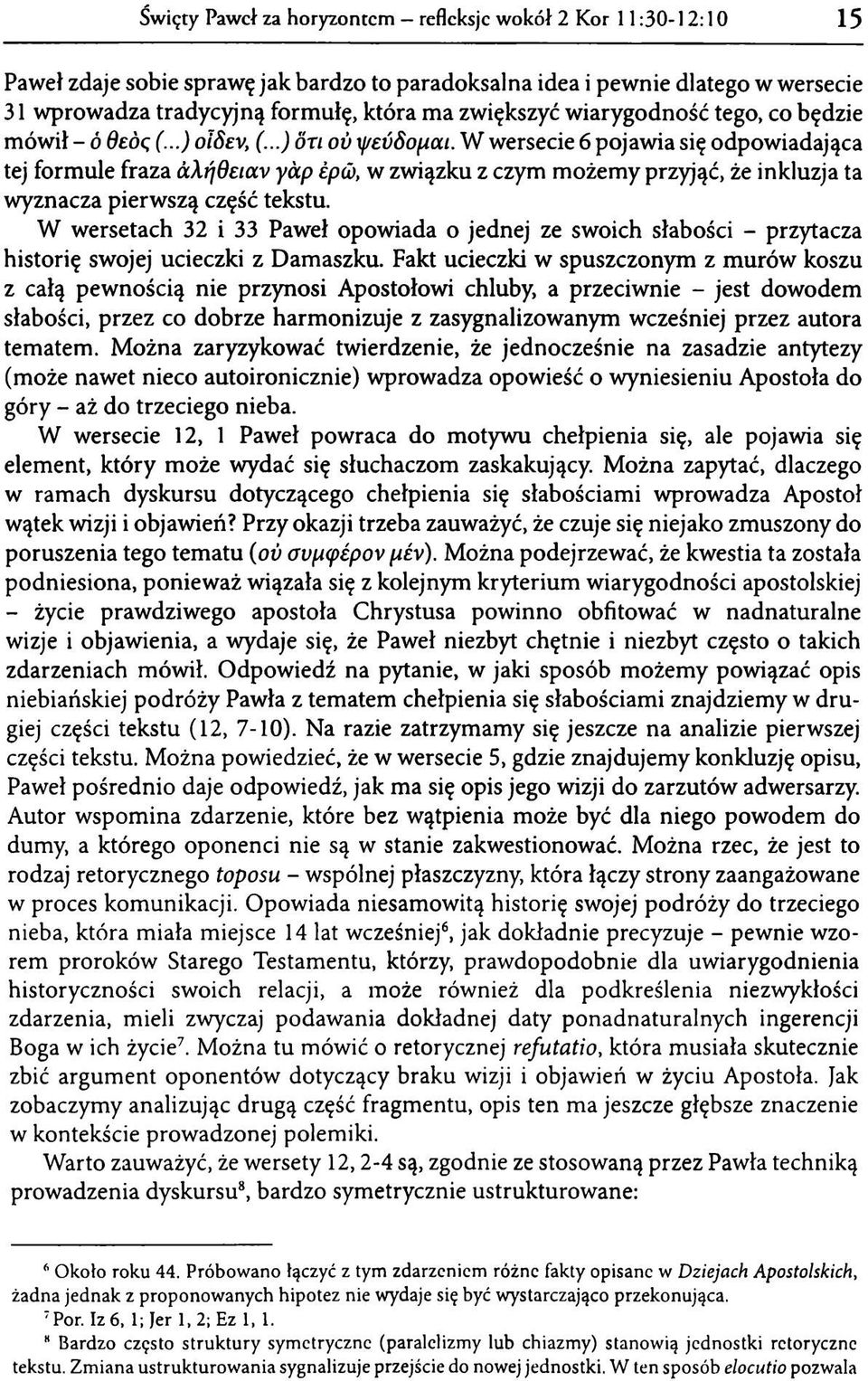 W wersecie 6 pojawia się odpowiadająca tej formule fraza αλήθειαν γάρ έρώ, w związku z czym możemy przyjąć, że inkluzja ta wyznacza pierwszą część tekstu.