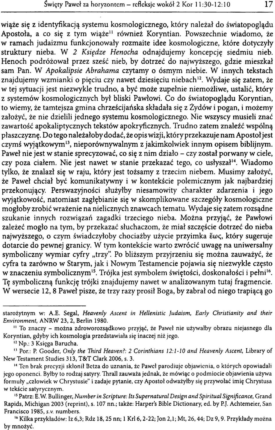 Henoch podróżował przez sześć nieb, by dotrzeć do najwyższego, gdzie mieszkał sam Pan. W Apokalipsie Abrahama czytamy o ósmym niebie.