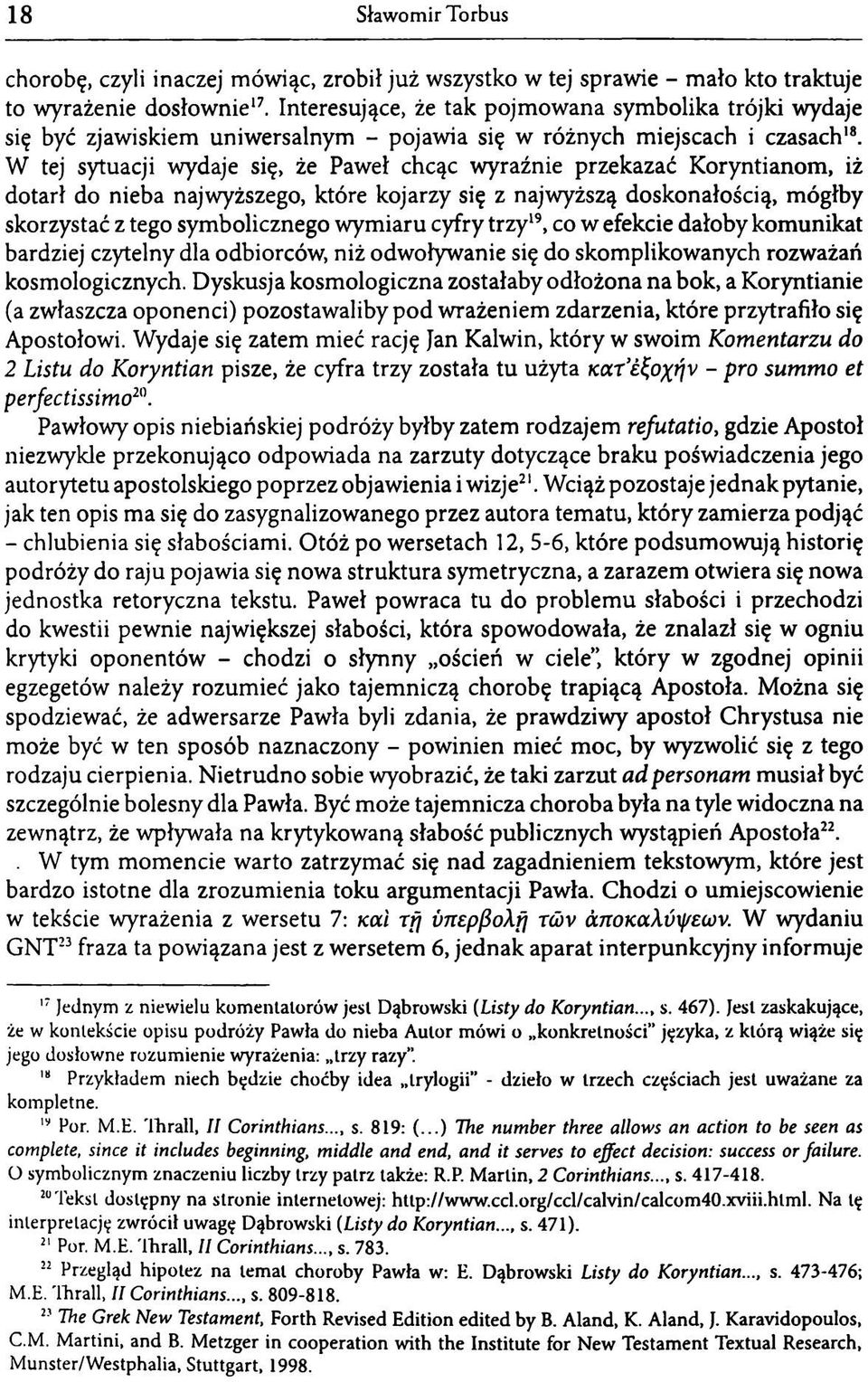 W tej sytuacji wydaje się, że Paweł chcąc wyraźnie przekazać Koryntianom, iż dotarł do nieba najwyższego, które kojarzy się z najwyższą doskonałością, mógłby skorzystać z tego symbolicznego wymiaru