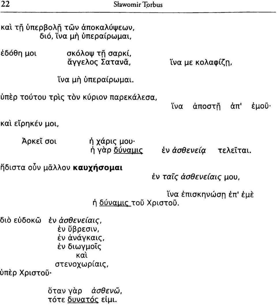 ϊνα με κολαφίζρ, ύπέρ τούτου τρις τον κύριον παρεκάλεσα, ϊνα άποστη άπ' έμου και εϊρηκέν μοι, Αρκεί σοι ή χάρις μου ή γάρ δυναμις