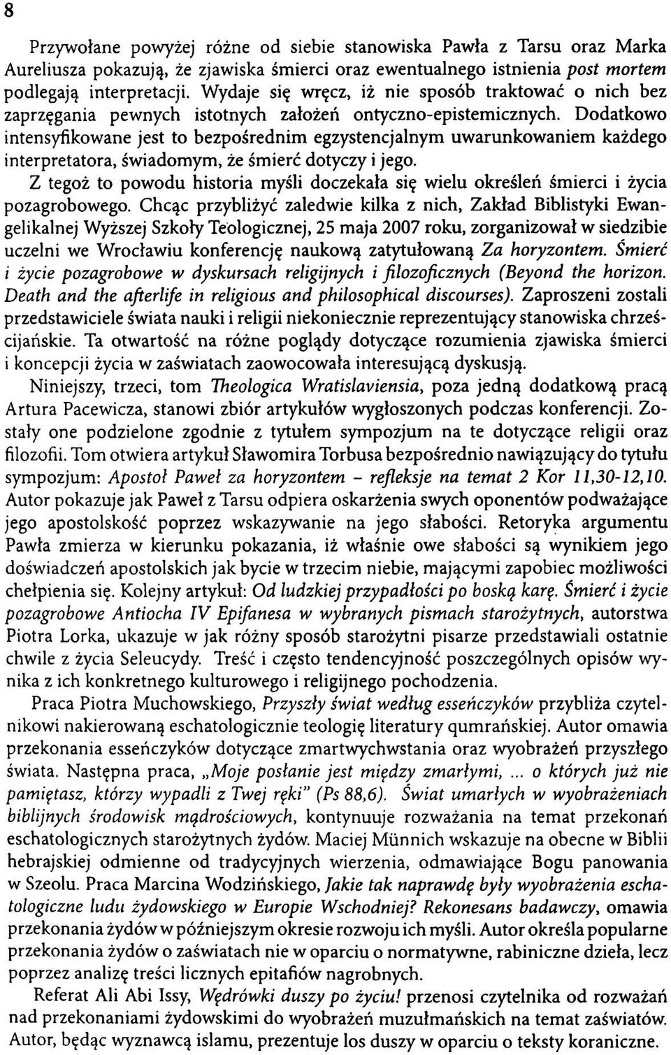 Dodatkowo intensyfikowane jest to bezpośrednim egzystencjalnym uwarunkowaniem każdego interpretatora, świadomym, że śmierć dotyczy i jego.