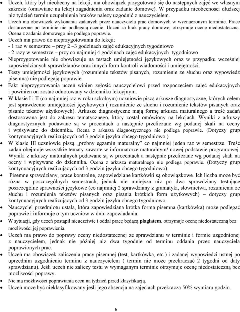 Prace dostarczone po terminie nie podlegają ocenie. Uczeń za brak pracy domowej otrzymuje ocenę niedostateczną. Ocena z zadania domowego nie podlega poprawie.