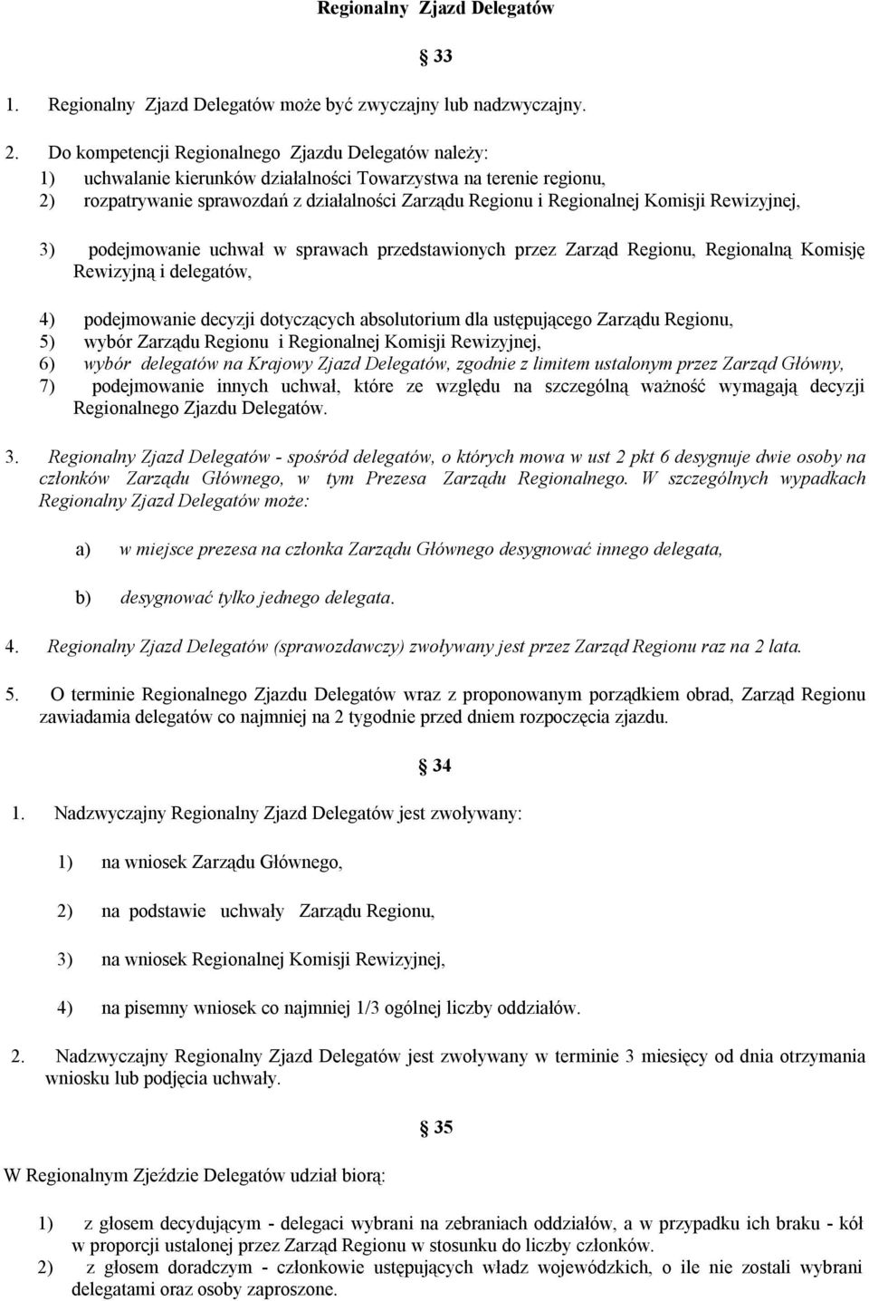 Komisji Rewizyjnej, 3) podejmowanie uchwał w sprawach przedstawionych przez Zarząd Regionu, Regionalną Komisję Rewizyjną i delegatów, 4) podejmowanie decyzji dotyczących absolutorium dla ustępującego