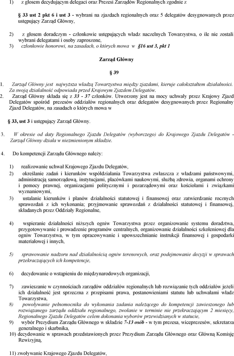 pkt 1 Zarząd Główny 39 1. Zarząd Główny jest najwyższa władzą Towarzystwa między zjazdami, kieruje całokształtem działalności. Za swoją działalność odpowiada przed Krajowym Zjazdem Delegatów. 2.