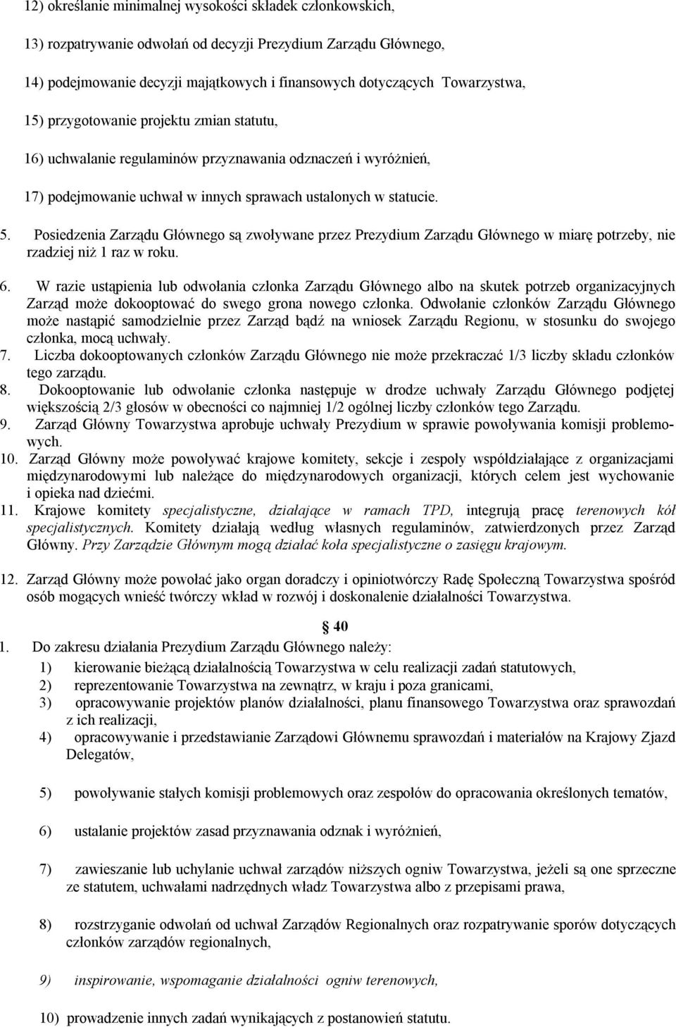 Posiedzenia Zarządu Głównego są zwoływane przez Prezydium Zarządu Głównego w miarę potrzeby, nie rzadziej niż 1 raz w roku. 6.