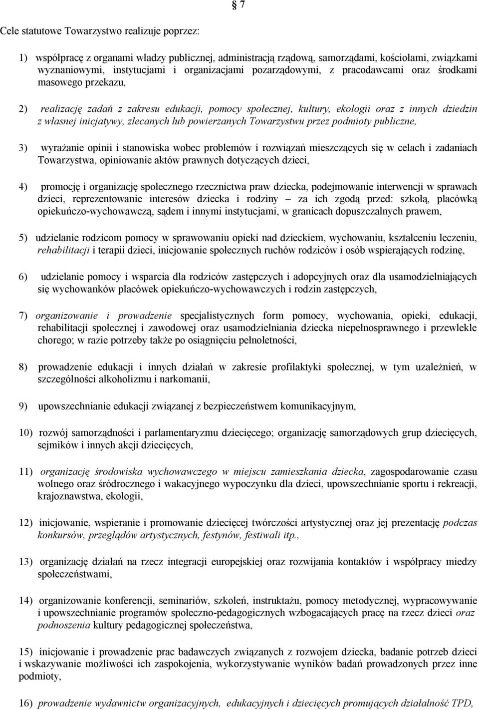 powierzanych Towarzystwu przez podmioty publiczne, 3) wyrażanie opinii i stanowiska wobec problemów i rozwiązań mieszczących się w celach i zadaniach Towarzystwa, opiniowanie aktów prawnych