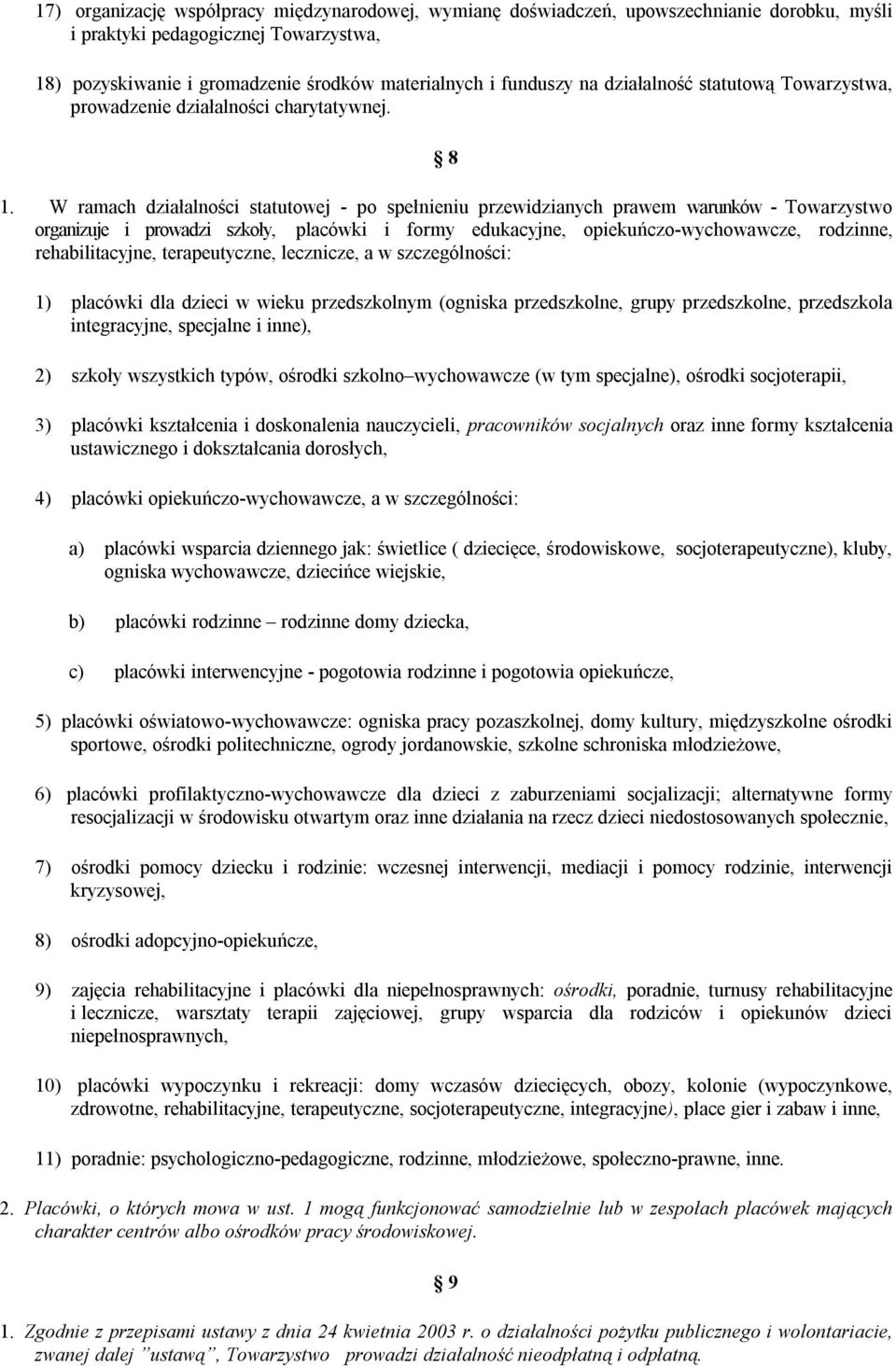 W ramach działalności statutowej - po spełnieniu przewidzianych prawem warunków - Towarzystwo organizuje i prowadzi szkoły, placówki i formy edukacyjne, opiekuńczo-wychowawcze, rodzinne,