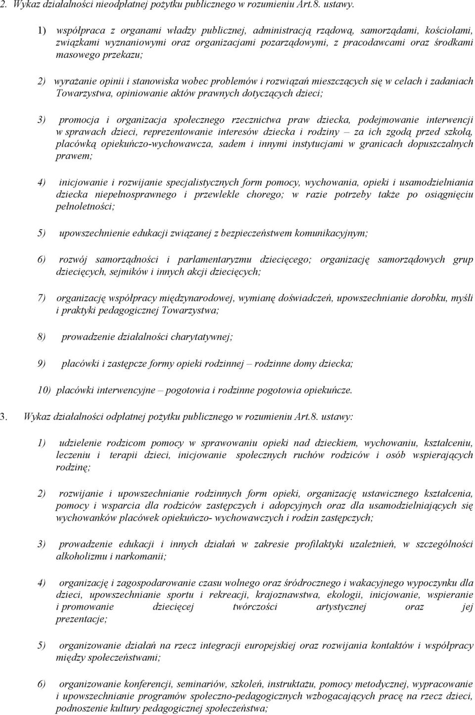 wyrażanie opinii i stanowiska wobec problemów i rozwiązań mieszczących się w celach i zadaniach Towarzystwa, opiniowanie aktów prawnych dotyczących dzieci; 3) promocja i organizacja społecznego