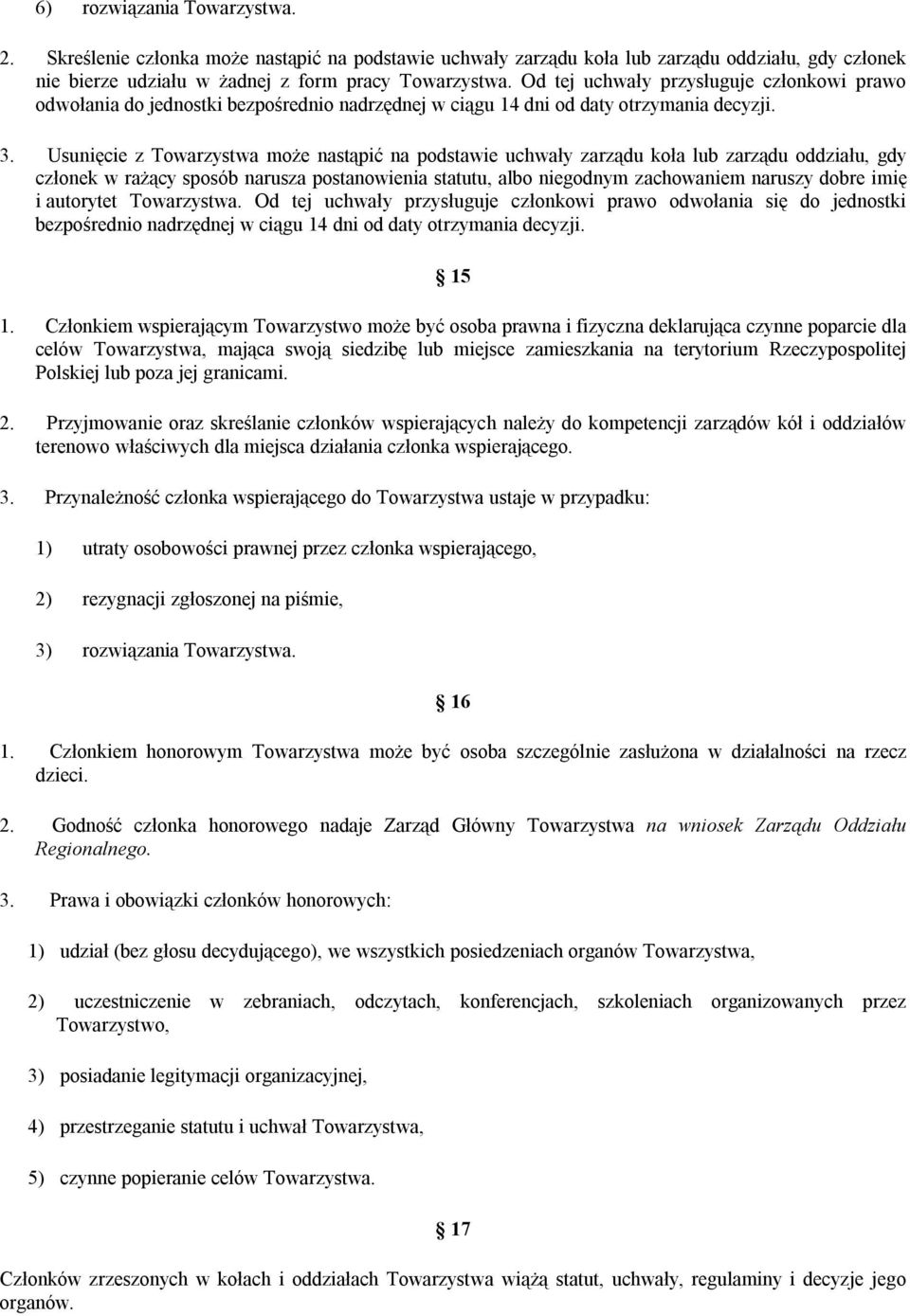 Usunięcie z Towarzystwa może nastąpić na podstawie uchwały zarządu koła lub zarządu oddziału, gdy członek w rażący sposób narusza postanowienia statutu, albo niegodnym zachowaniem naruszy dobre imię