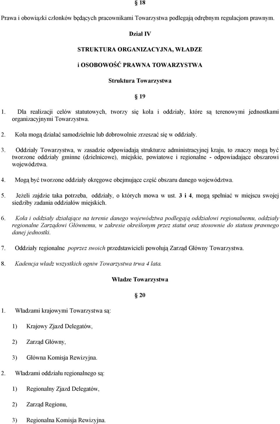 Dla realizacji celów statutowych, tworzy się koła i oddziały, które są terenowymi jednostkami organizacyjnymi Towarzystwa. 2. Koła mogą działać samodzielnie lub dobrowolnie zrzeszać się w oddziały. 3.