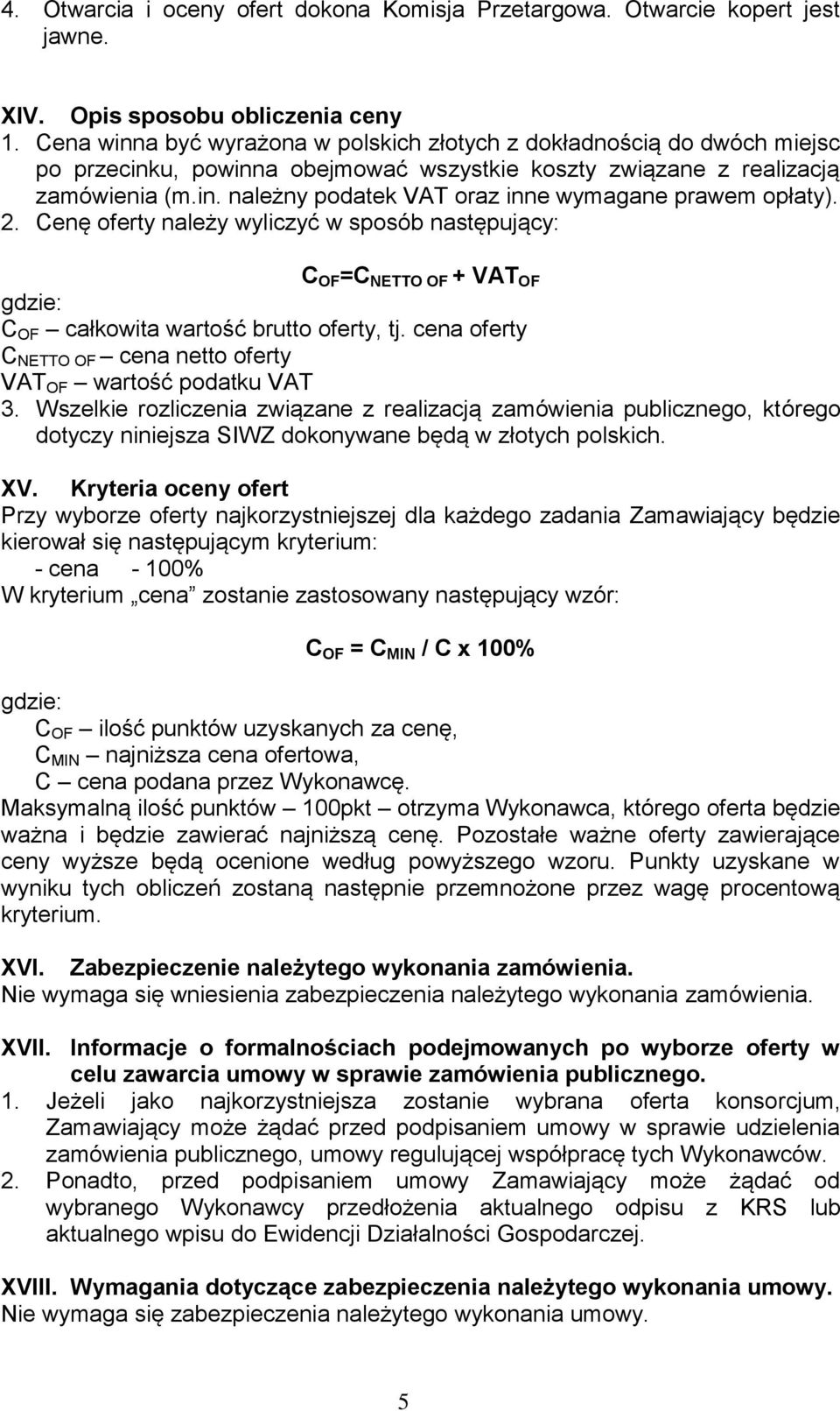 2. Cenę oferty należy wyliczyć w sposób następujący: C OF =C NETTO OF + VAT OF gdzie: C OF całkowita wartość brutto oferty, tj. cena oferty C NETTO OF cena netto oferty VAT OF wartość podatku VAT 3.