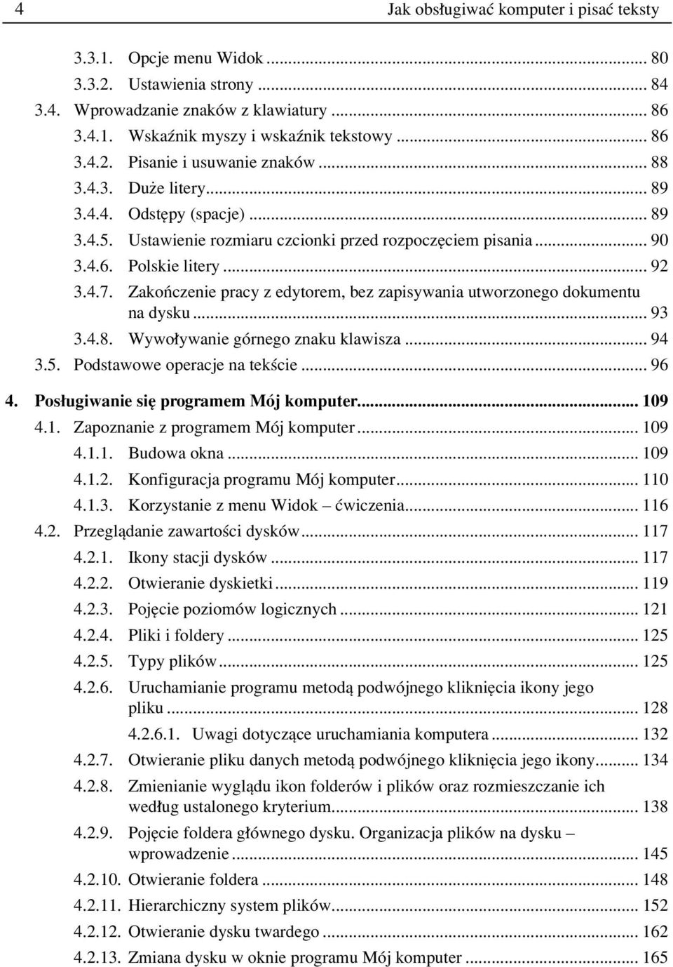 ZakoÒczenie pracy z edytorem, bez zapisywania utworzonego dokumentu na dysku... 93 3.4.8. Wywo ywanie gûrnego znaku klawisza... 94 3.5. Podstawowe operacje na tekúcie... 96 4.